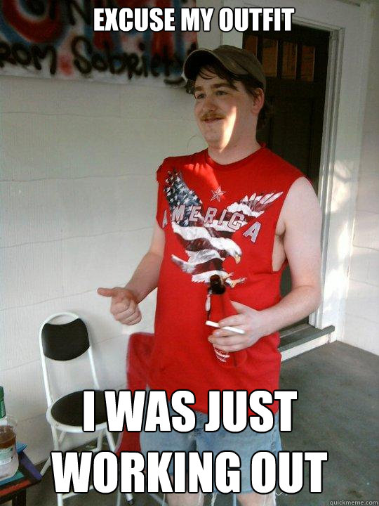excuse my outfit i was just working out  Redneck Randal