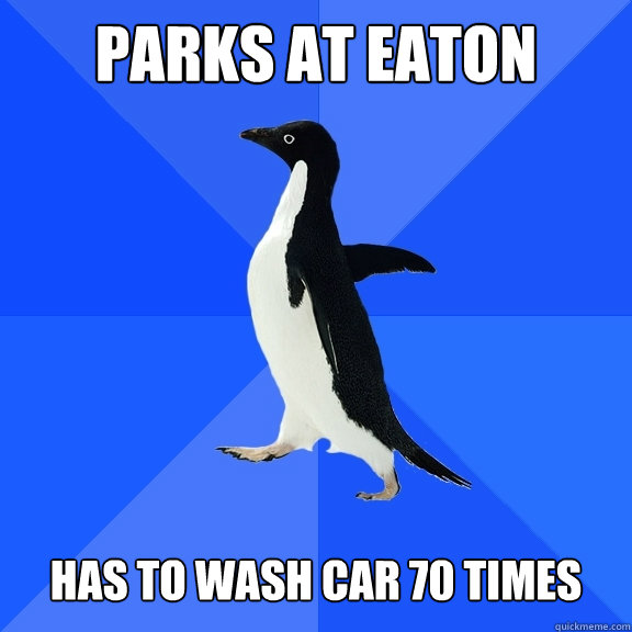 parks at eaton   has to wash car 70 times  Socially Awkward Penguin