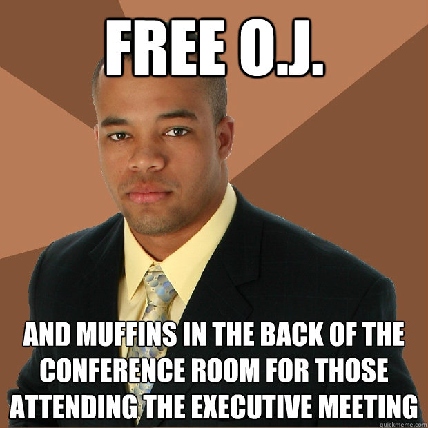 free o.j. and muffins in the back of the conference room for those attending the executive meeting - free o.j. and muffins in the back of the conference room for those attending the executive meeting  Successful Black Man