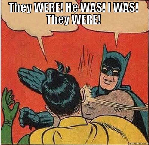 THEY WERE! HE WAS! I WAS! THEY WERE!  Batman Slapping Robin