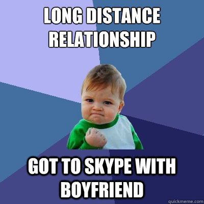 Long Distance Relationship Got to Skype with boyfriend   Success Kid