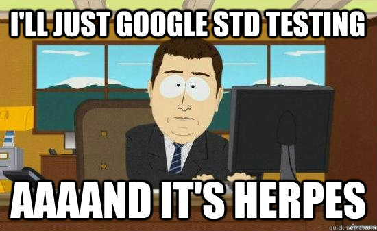 I'll just google STD Testing AAAAND it's herpes  aaaand its gone