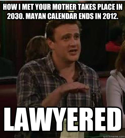 Lawyered How I Met Your Mother Takes Place in 2030. Mayan Calendar Ends in 2012.  