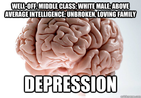well-off, middle class; white male; above average intelligence; unbroken, loving family depression  ScumbagBrain