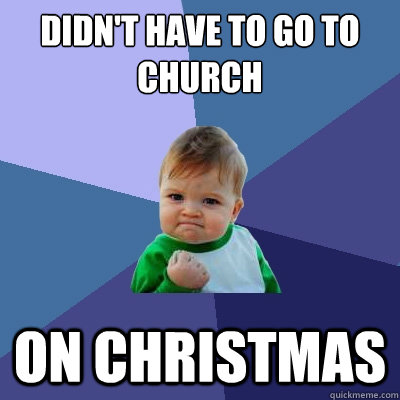 didn't have to go to church on christmas  Success Kid