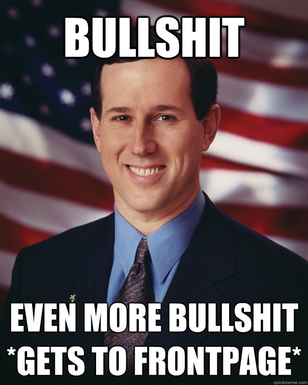 bullshit even more bullshit
*gets to frontpage*  Rick Santorum