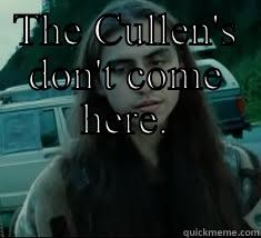 THE CULLEN'S DON'T COME HERE.  Misc