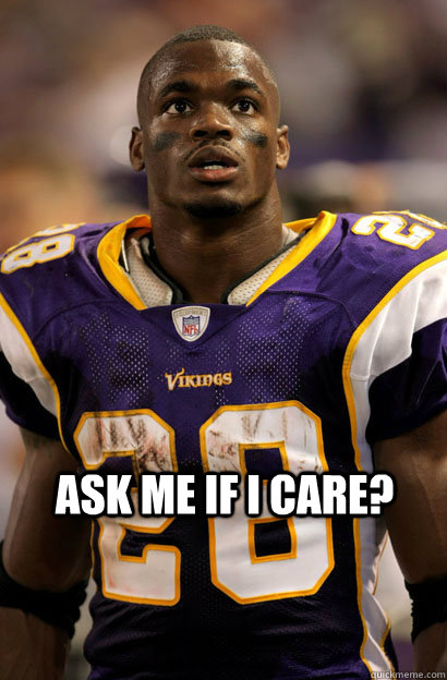Ask ME if I care?  Adrian Peterson