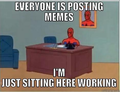 EVERYONE IS POSTING MEMES I'M JUST SITTING HERE WORKING Spiderman Desk