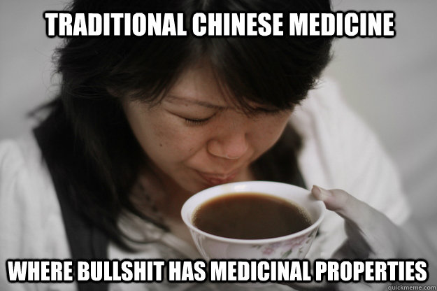 traditional chinese medicine where bullshit has medicinal properties  Traditional Chinese medicine