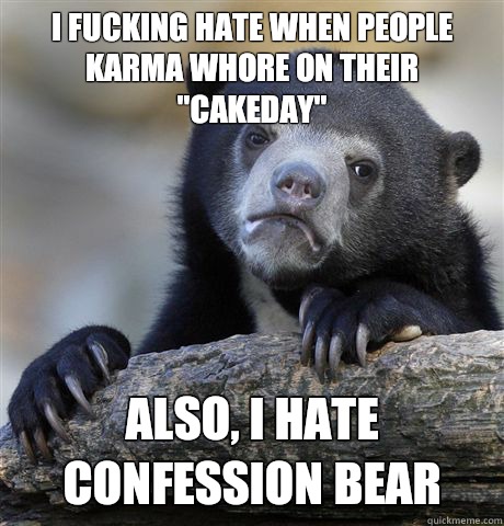 I fucking hate when people karma whore on their 