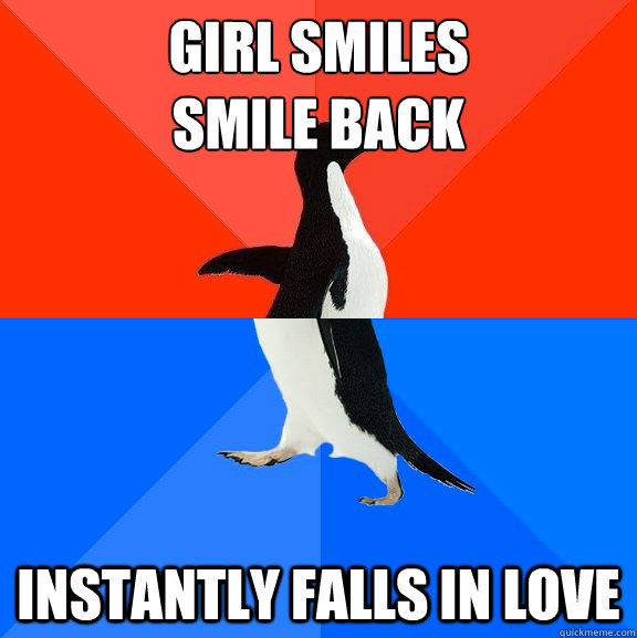 Girl smiles
Smile back Instantly falls in love  Socially Awesome Awkward Penguin