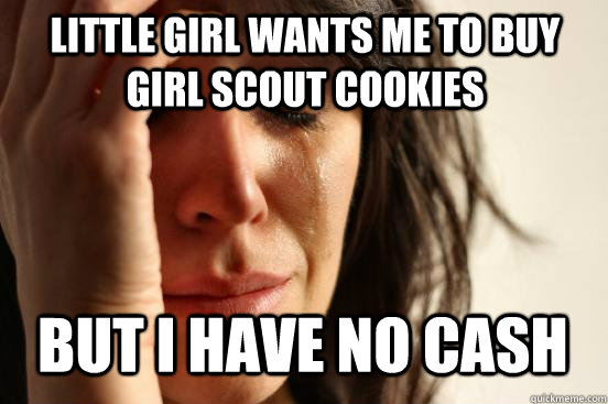 little girl wants me to buy girl scout cookies but I have no cash  First World Problems