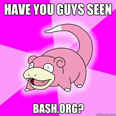 have you guys seen Bash.org?  Slowpoke