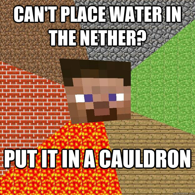 Can't place water in the nether? Put it in a cauldron - Can't place water in the nether? Put it in a cauldron  Minecraft