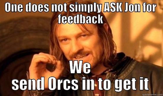 ONE DOES NOT SIMPLY ASK JON FOR FEEDBACK WE SEND ORCS IN TO GET IT Boromir
