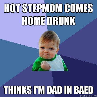 hot stepmom comes home drunk thinks i'm dad in baed - hot stepmom comes home drunk thinks i'm dad in baed  Success Kid