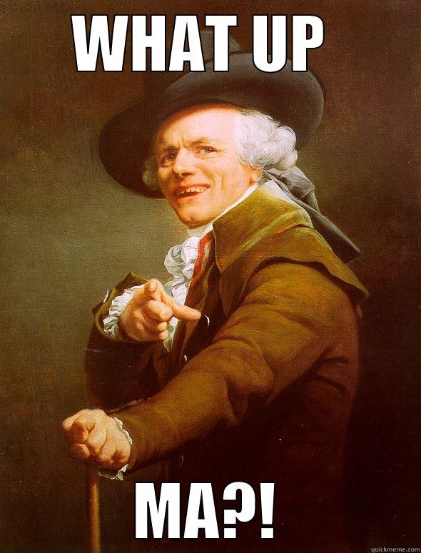 WHAT UP  MA?! Joseph Ducreux