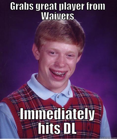GRABS GREAT PLAYER FROM WAIVERS IMMEDIATELY HITS DL Bad Luck Brian