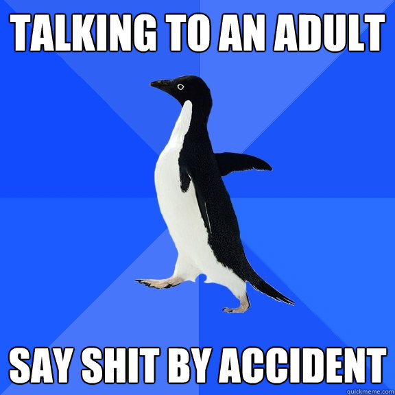 talking to an adult say shit by accident  Socially Awkward Penguin