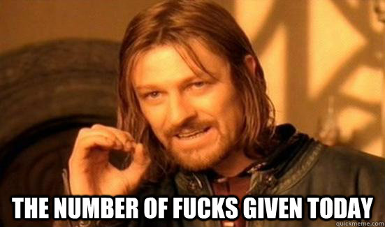  the Number of fucks given today  Boromir