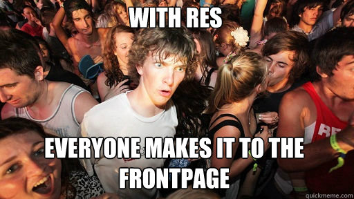 with res
 everyone makes it to the frontpage  Sudden Clarity Clarence