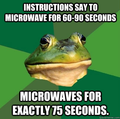 Instructions say to microwave for 60-90 seconds Microwaves for exactly 75 seconds.  Foul Bachelor Frog