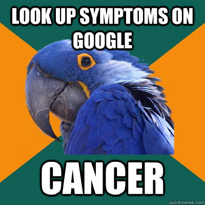 look up symptoms on google CANCER  Paranoid Parrot