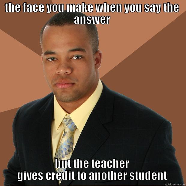 In Class Be Like - THE FACE YOU MAKE WHEN YOU SAY THE ANSWER BUT THE TEACHER GIVES CREDIT TO ANOTHER STUDENT Successful Black Man