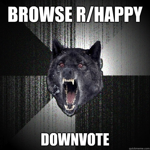 Browse r/happy downvote  Insanity Wolf
