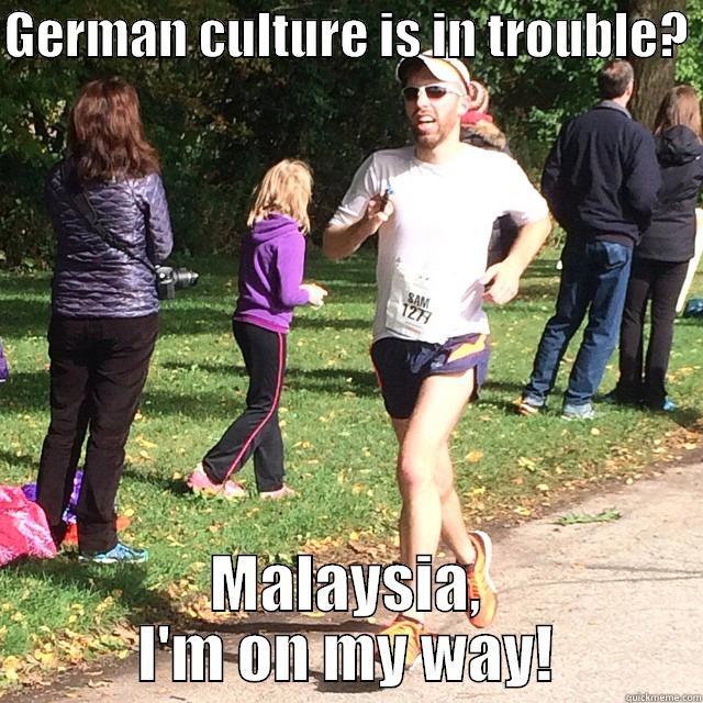 GERMAN CULTURE IS IN TROUBLE?  MALAYSIA, I'M ON MY WAY! Misc