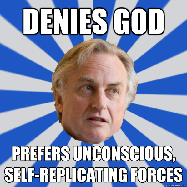 Denies god prefers unconscious, self-replicating forces - Denies god prefers unconscious, self-replicating forces  Disappointed Dawkins