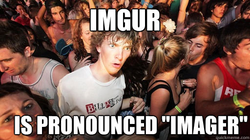 IMGUR IS PRONOUNCED 