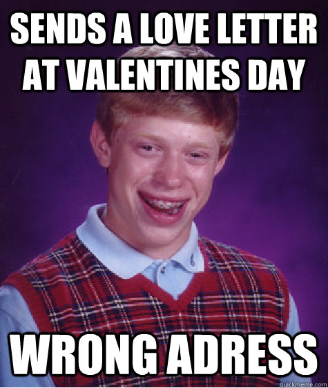 sends a love letter at valentines day wrong adress - sends a love letter at valentines day wrong adress  Bad Luck Brian