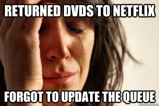 Returned dvds to netflix forgot to update the queue - Returned dvds to netflix forgot to update the queue  First World Problems