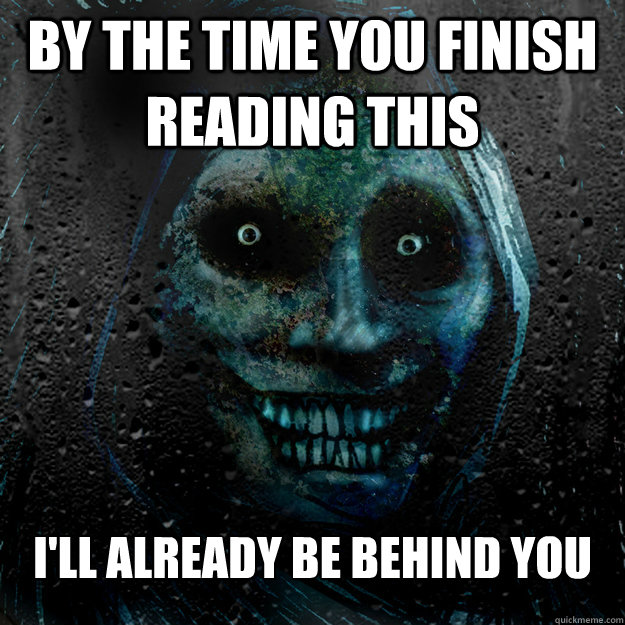 By the time you finish reading this I'll already be behind you   Shadowlurker