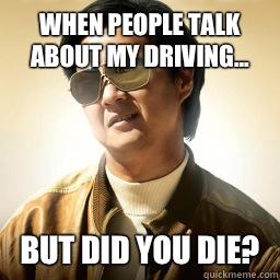 When people talk about my driving... But did you die? - When people talk about my driving... But did you die?  Mr Chow