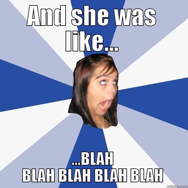 AND SHE WAS LIKE... ...BLAH BLAH BLAH BLAH BLAH Annoying Facebook Girl