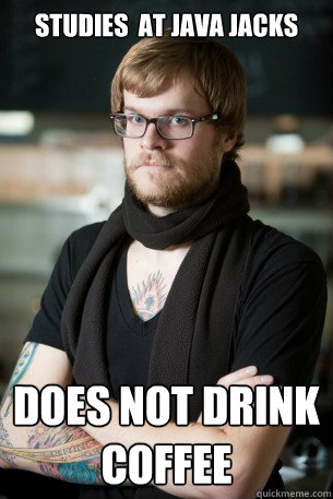 Studies  at Java jacks does not drink coffee  Hipster Barista
