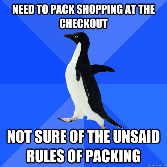 need to pack shopping at the checkout not sure of the unsaid rules of packing  Socially Awkward Penguin