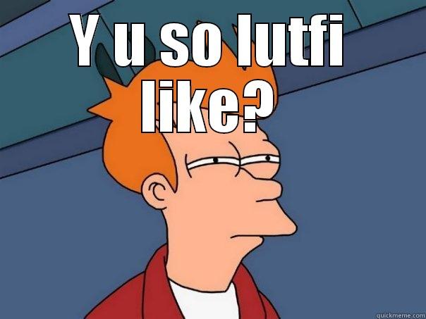 Y U SO LUTFI LIKE?  Futurama Fry