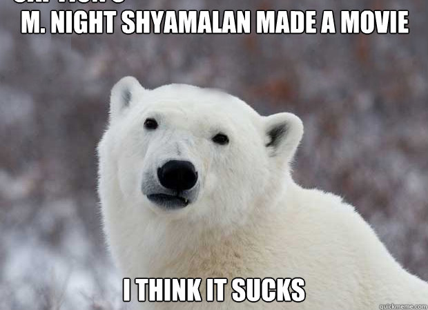 M. Night Shyamalan Made a Movie I Think It Sucks Caption 3 goes here  Popular Opinion Polar Bear