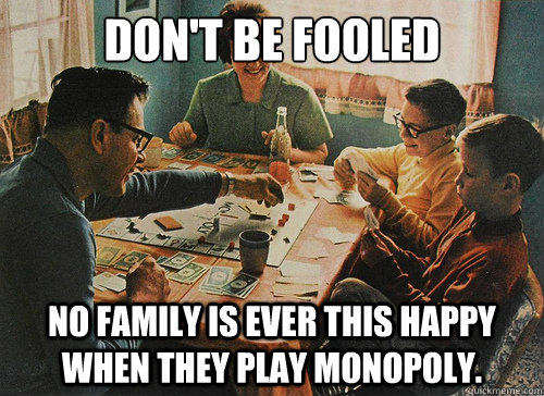 Don't be fooled No family is ever this happy when they play Monopoly. - Don't be fooled No family is ever this happy when they play Monopoly.  Misc