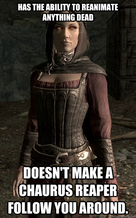 Has the ability to reanimate anything dead  doesn't make a chaurus reaper follow you around. - Has the ability to reanimate anything dead  doesn't make a chaurus reaper follow you around.  Good Girl Serana