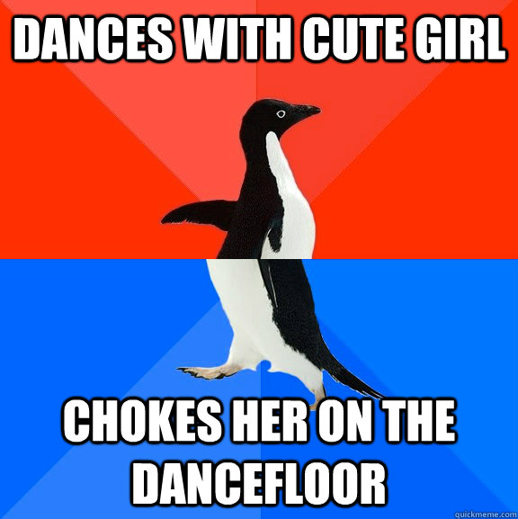 DAnces with cute girl Chokes her on the dancefloor  Socially Awesome Awkward Penguin