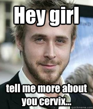 Hey girl tell me more about you cervix... - Hey girl tell me more about you cervix...  Misc