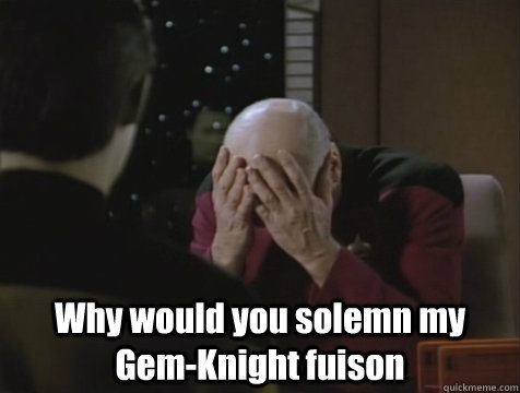  Why would you solemn my Gem-Knight fuison  