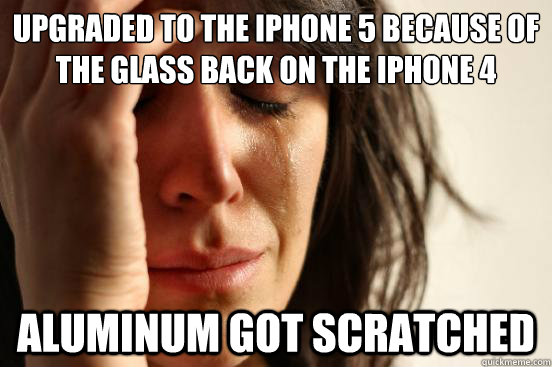 Upgraded to the iPhone 5 because of the glass back on the iPhone 4 aluminum got scratched  First World Problems