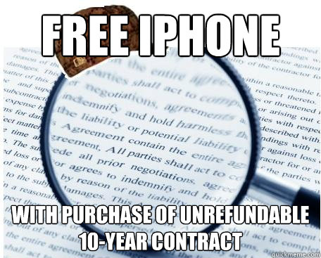 Free iPhone With purchase of unrefundable 10-year contract  Scumbag Fine Print