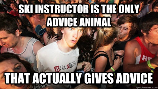 Ski instructor is the only advice animal that actually gives advice  Sudden Clarity Clarence